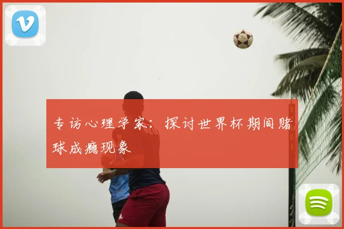 专访心理学家：探讨世界杯期间赌球成瘾现象