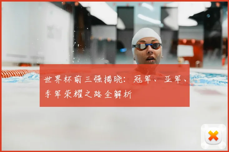 世界杯前三强揭晓:冠军、亚军、季军荣耀之路全解析
