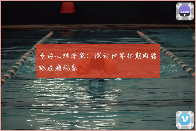 专访心理学家：探讨世界杯期间赌球成瘾现象